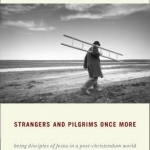 Strangers and Pilgrims Once More: Being Disciples of Jesus in a post-Christendom World