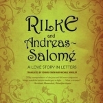 Rilke and Andreas-Salome: A Love Story in Letters