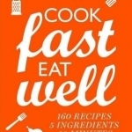 Cook Fast, Eat Well: 5 Ingredients, 10 Minutes, 160 Recipes
