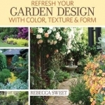 Freshen Up Your Garden Design with Color, Texture and Form: Real-Life Designs You Can Create
