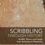 Scribbling Through History: Graffiti, Places and People from Antiquity to Modernity