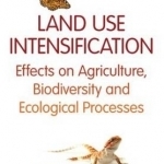 Land Use Intensification: Effects on Agriculture, Biodiversity, and Ecological Processes