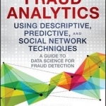 Fraud Analytics Using Descriptive, Predictive, and Social Network Techniques: A Guide to Data Science for Fraud Detection