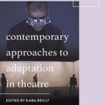 Contemporary Approaches to Adaptation in Theatre: 2017
