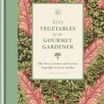 RHS Vegetables for the Gourmet Gardener: Old, New, Common and Curious Vegetables to Grow and Eat