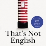 That&#039;s Not English: Britishisms, Americanisms and What Our English Says About Us