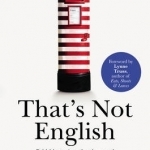 That's Not English: Britishisms, Americanisms and What Our English Says About Us