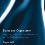 Dance and Organization: Integrating Dance Theory and Methods into the Study of Management