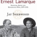 The Landscape of Ernest Lamarque: Artist, Surveyor and Renaissance Man, 1879-1970