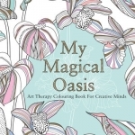 My Magical Oasis: Art Therapy Colouring Book for Creative Minds
