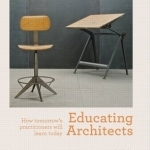 Educating Architects: How Tomorrow&#039;s Practitioners Will Learn Today