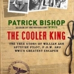 The Cooler King: The True Story of William Ash - The Greatest Escaper of World War II