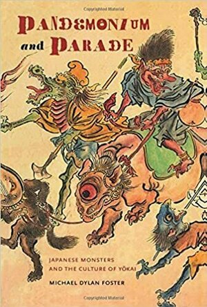 Pandemonium and Parade: Japanese Monsters and the Culture of Yokai