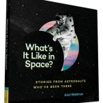 What's it Like in Space?: Stories from Astronauts Who've Been There