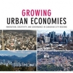 Growing Urban Economies: Innovation, Creativity, and Governance in Canadian City-Regions