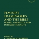 Feminist Frameworks and the Bible: Power, Ambiguity, and Intersectionality