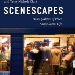 Scenescapes: How Qualities of Place Shape Social Life