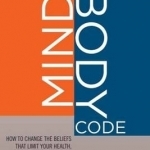 The Mindbody Code: How to Change the Beliefs That Limit Your Health, Longevity, and Success
