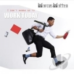 (I Don&#039;t Wanna Go To) Work Today - Single by Marcus Matteo