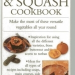 Pumpkin &amp; Squash Cookbook: Make the Most of These Versatile Vegetables in This Collection of Recipes