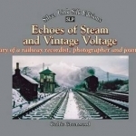 Echoes of Steam and Vintage Voltage: Diary of a Railway Recordist, Photographer and Journalist