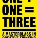 One Plus One Equals Three: A Masterclass in Creative Thinking