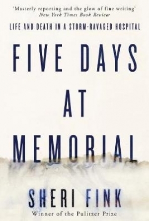 Five Days at Memorial: Life and Death in a Storm-Ravaged Hospital