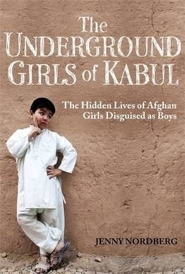 The Underground Girls of Kabul: The Hidden Lives of Afghan Girls Disguised as Boys