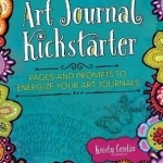 Art Journal Kickstarter: Pages and Prompts to Energize Your Art Journals