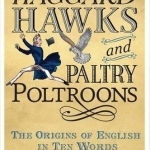 Haggard Hawks and Paltry Poltroons: The Origins of English in Ten Words