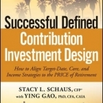 Successful Defined Contribution Investment Design: How to Align Target-Date, Core and Income Strategies to the Price of Retirement