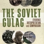 The Soviet Gulag: Evidence, Interpretation and Comparison