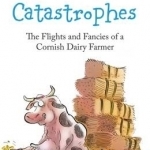 Cows and Catastrophes: The Flights and Fancies of a Cornish Dairy Farmer