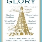 Fallen Glory: The Lives and Deaths of the World&#039;s Greatest Lost Buildings
