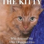 The Kitty: Who Rescued Me After I Rescued Him