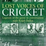 Lost Voices of Cricket: Legends of the Game in Conversation with Ralph Dellor
