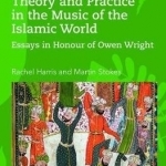 Theory and Practice in the Music of the Islamic World: Essays in Honour of Owen Wright