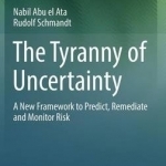 The Tyranny of Uncertainty: A New Framework to Predict, Remediate and Monitor Risk: 2016