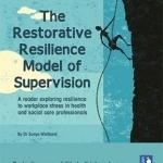 The Restorative Resilience Model of Supervision: A Reader Exploring Resilience to Workplace Stress in Health and Social Care Professionals