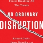 No Ordinary Disruption: The Four Global Forces Breaking All the Trends