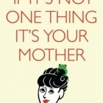 If it&#039;s Not One Thing, it&#039;s Your Mother