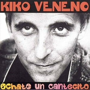 Échate un cantecito by Kiko Veneno