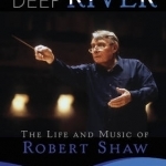 Deep River: The Life and Music of Robert Shaw