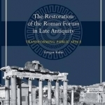 The Restoration of the Roman Forum in Late Antiquity: Transforming Public Space