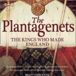 The Plantagenets: The Kings Who Made England