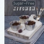 The Sugar-Free Kitchen: Healthy Eating for Breakfast, Lunch, Dinner, Desserts and Snacks