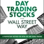 Day Trading Stocks the Wall Street Way: A Proprietary Method for Intra-Day and Swing Trading
