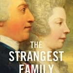 The Strangest Family: The Private Lives of George III, Queen Charlotte and the Hanoverians
