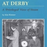 Testing Times at Derby: A Privileged View of Steam