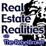 Real Estate Realities With Robert &quot;The RebelBroker&quot; Whitelaw